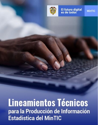 Lineamientos Técnicos para la Producción de Información Estadística del MinTIC Lineamientos Técnicos para la Producción de Información Estadística del MinTIC